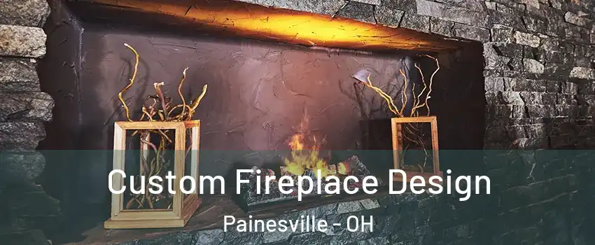  Custom Fireplace Design Painesville - OH