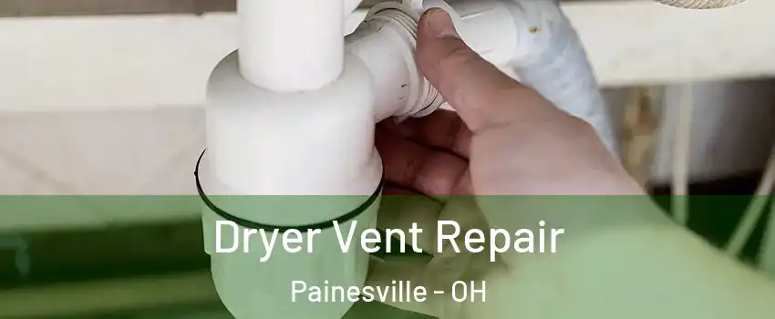  Dryer Vent Repair Painesville - OH