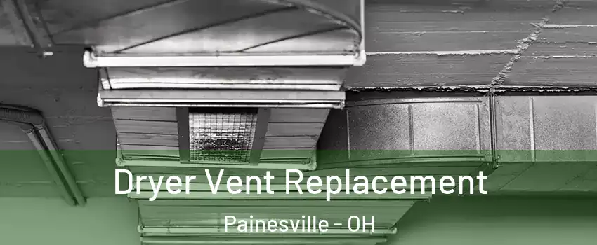  Dryer Vent Replacement Painesville - OH