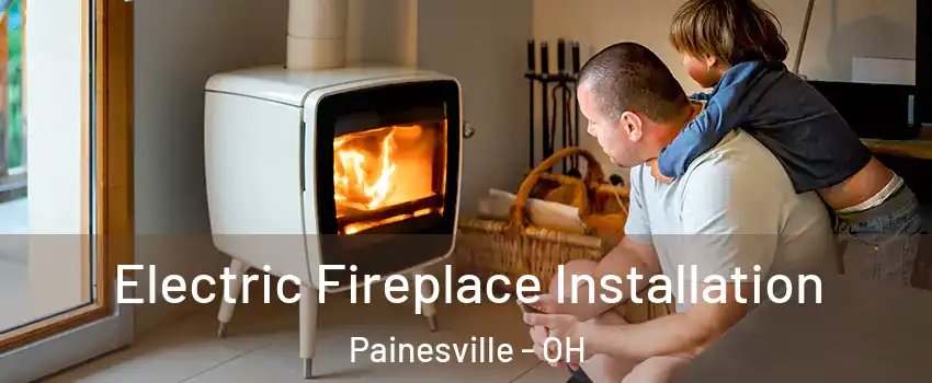 Electric Fireplace Installation Painesville - OH