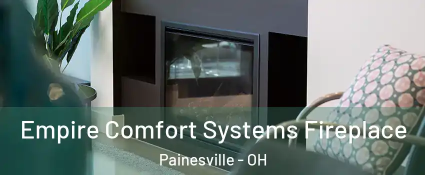  Empire Comfort Systems Fireplace Painesville - OH