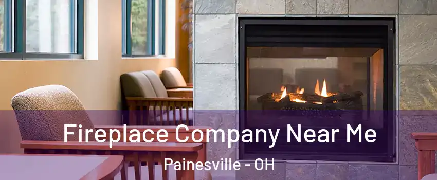  Fireplace Company Near Me Painesville - OH
