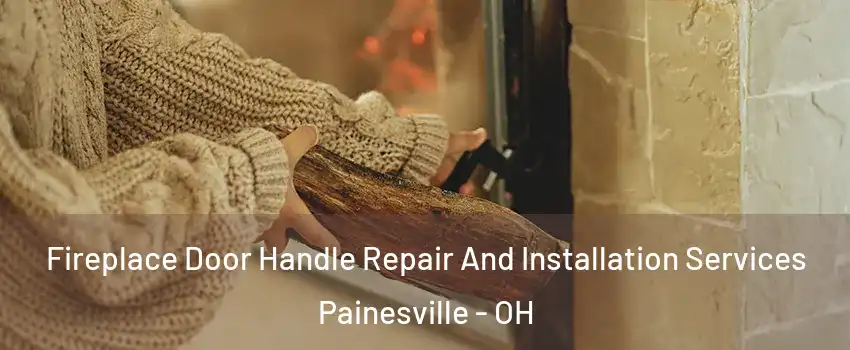  Fireplace Door Handle Repair And Installation Services Painesville - OH