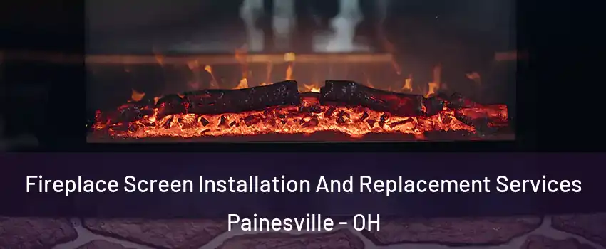  Fireplace Screen Installation And Replacement Services Painesville - OH