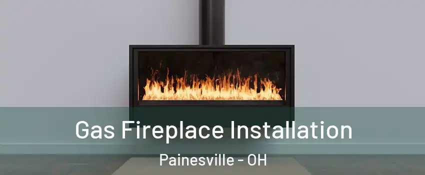  Gas Fireplace Installation Painesville - OH
