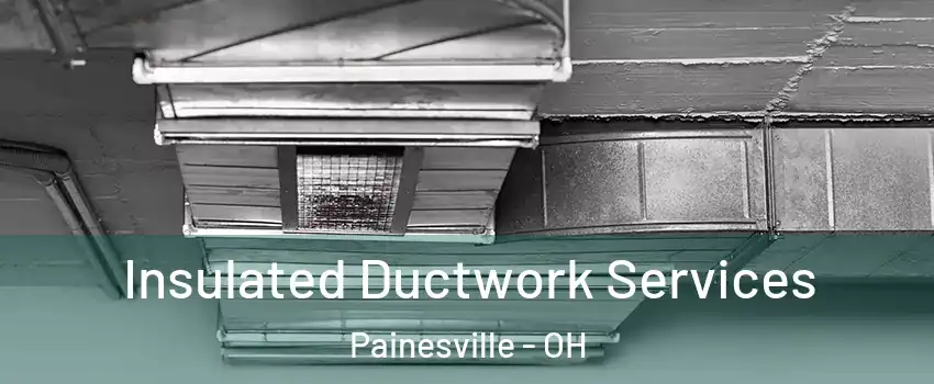  Insulated Ductwork Services Painesville - OH