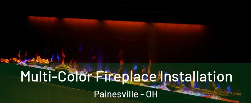 Multi-Color Fireplace Installation Painesville - OH