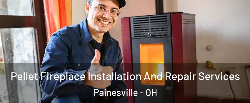  Pellet Fireplace Installation And Repair Services Painesville - OH